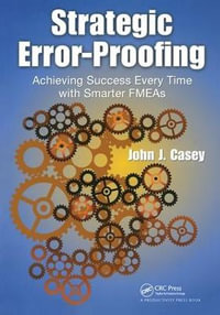 Strategic Error-Proofing : Achieving Success Every Time with Smarter FMEAs - John J. Casey