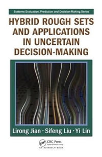 Hybrid Rough Sets and Applications in Uncertain Decision-Making : Systems Evaluation, Prediction, and Decision-Making - Lirong Jian