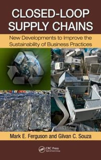 Closed-Loop Supply Chains : New Developments to Improve the Sustainability of Business Practices - Mark E. Ferguson