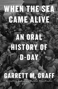 When the Sea Came Alive : An Oral History of D-Day - Garrett M. Graff