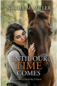 Until Our Time Comes : A Novel of World War II Poland - Nicole M. Miller