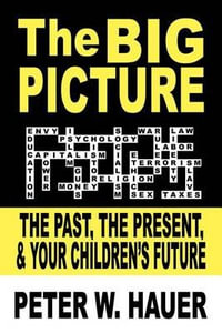 The Big Picture : The Past, The Present, & Your Children's Future - Peter W. Hauer