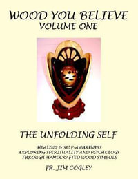 Wood You Believe : The Unfolding Self the Emerging Self - Fr Jim Cogley