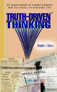 Truth-Driven Thinking : An Examination of Human Emotion and Its Impact on Everyday Life - Stephen L. Gibson