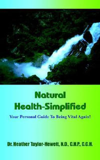 Natural Health-Simplified : Your Personal Guide To Being Vital Again! - Dr. Heather Taylor-Hewett