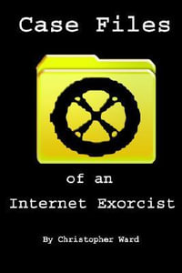 Case Files of an Internet Exorcist - Christopher Ward