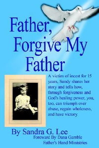 Father, Forgive My Father - Sandra G. Lee