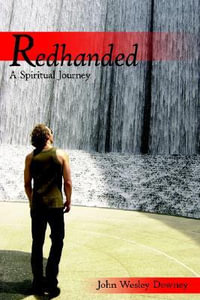 Redhanded : A Spiritual Journey - John Wesley Downey