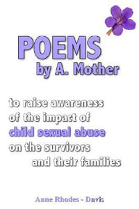 Poems by a Mother : To Raise Awareness of the Impact of Child Sexual Abuse on the Survivors and Their Families - Anne Rhodes -. Davis