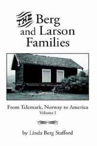 The Berg and Larson Families : From Telemark, Norway to America Volume I - Linda Berg Stafford