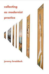 Collecting as Modernist Practice : Hopkins Studies in Modernism - Jeremy Braddock