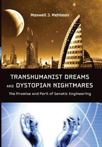 Transhumanist Dreams and Dystopian Nightmares:  : The Promise and Peril of Genetic Engineering - Maxwell J. Mehlman