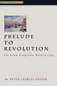 Prelude to Revolution:  : The Salem Gunpowder Raid of 1775 - Peter Charles Hoffer