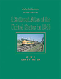 A Railroad Atlas of the United States in 1946 : Volume 5: Iowa and Minnesota - Richard C. Carpenter