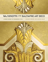 Washington and Baltimore Art Deco : A Design History of Neighboring Cities - Richard Striner