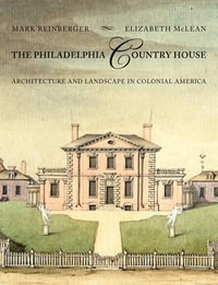 The Philadelphia Country House : Architecture and Landscape in Colonial America - Mark E. Reinberger