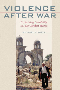 Violence after War : Explaining Instability in Post-Conflict States - Michael J. Boyle