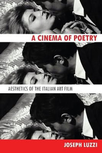 A Cinema of Poetry : Aesthetics of the Italian Art Film - Joseph Luzzi