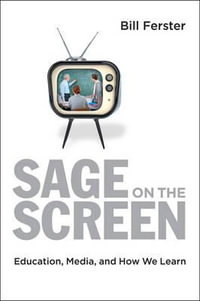 Sage on the Screen : Education, Media, and How We Learn - Bill Ferster