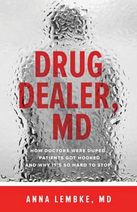 Drug Dealer, MD : How Doctors Were Duped, Patients Got Hooked, and Why Its So Hard to Stop - Anna Lembke