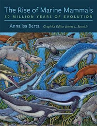 Rise of Marine Mammals:  : 50 Million Years of Evolution - Annalisa Berta