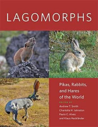 Lagomorphs : Pikas, Rabbits, and Hares of the World - Andrew T. Smith