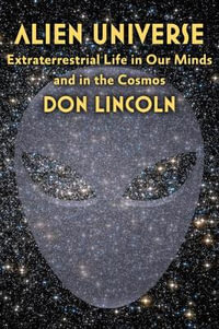 Alien Universe : Extraterrestrial Life in Our Minds and in the Cosmos - Don Lincoln