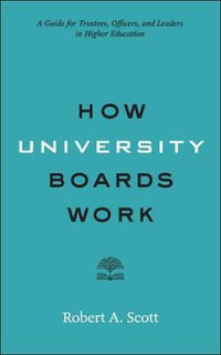 How University Boards Work : A Guide for Trustees, Officers, and Leaders in Higher Education - Robert A. Scott