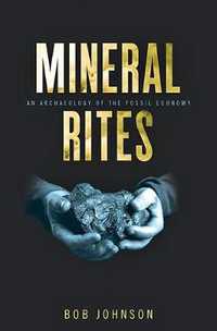 Mineral Rites:  : An Archaeology of the Fossil Economy - Bob Johnson