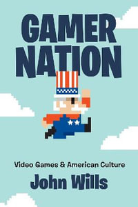 Gamer Nation:  : Video Games and American Culture - John Wills