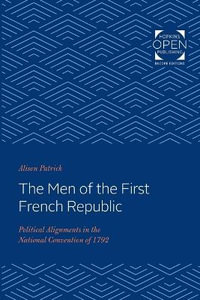 Men of the First French Republic:  : Political Alignments in the National Convention of 1792 - Alison Patrick