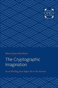 Cryptographic Imagination:  : Secret Writing from Edgar Poe to the Internet - Shawn James Rosenheim