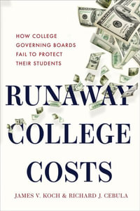 Runaway College Costs : How College Governing Boards Fail to Protect Their Students - James V. Koch