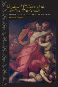 Abandoned Children of the Italian Renaissance:  : Orphan Care in Florence and Bologna - Nicholas Terpstra