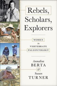 Rebels, Scholars, Explorers:  : Women in Vertebrate Paleontology - Annalisa Berta