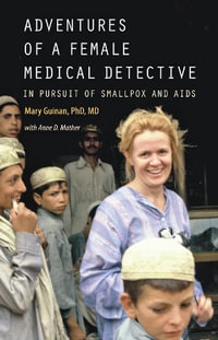 Adventures of a Female Medical Detective : In Pursuit of Smallpox and AIDS - Mary Guinan (Professor of Epidemiology and Public Health, University of Nevada Las Vegas)