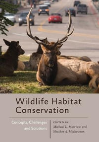 Wildlife Habitat Conservation : Concepts, Challenges, and Solutions - Michael L. Morrison (Professor and Caesar Kleberg Chair in Wildlife Ecology and Conservation, Texas A &M University)