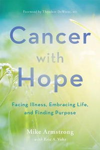 Cancer with Hope : Facing Illness, Embracing Life, and Finding Purpose - C. Michael Armstrong