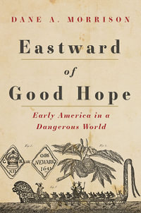 Eastward of Good Hope : Early America in a Dangerous World - Dane A. Morrison