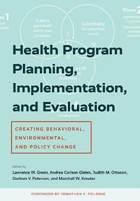 Health Program Planning, Implementation, and Evaluation : Creating Behavioral, Environmental, and Policy Change - Lawrence W. Green