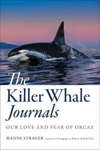 The Killer Whale Journals : Our Love and Fear of Orcas - Hanne Strager