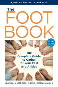 The Foot Book 2/e : The Complete Guide to Caring for Your Feet and Ankles - Jonathan D. Rose