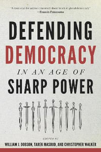 Defending Democracy in an Age of Sharp Power : Journal of Democracy Book - William J. Dobson