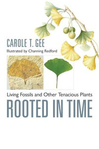 Rooted in Time : Living Fossils and Other Tenacious Plants - Carole T. Gee