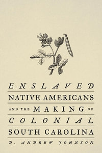 Enslaved Native Americans and the Making of Colonial South Carolina - D. Andrew Johnson