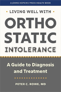 Living Well with Orthostatic Intolerance : A Guide to Diagnosis and Treatment - Peter C. Rowe