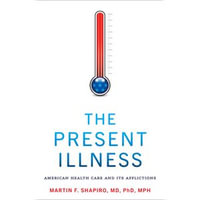 The Present Illness : American Health Care and Its Afflictions - Martin F. Shapiro