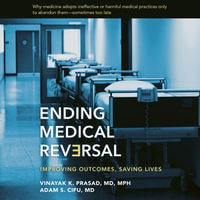Ending Medical Reversal : Improving Outcomes, Saving Lives - Vinayak K. Prasad