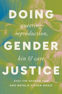 Doing Gender Justice : Queering Reproduction, Kin, and Care - Shui-yin Sharon Yam