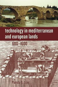 Technology in Mediterranean and European Lands, 600-1600 : Technology in Motion - Pamela O. Long